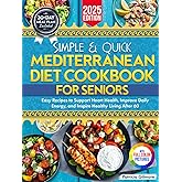Simple & Quick Mediterranean Diet Cookbook for Seniors: Easy Recipes and a 30-Day Meal Plan to Support Heart Health, Improve Daily Energy, and Inspire Healthy Living After 60