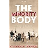 The Minority Body: A Theory of Disability (Studies in Feminist Philosophy)