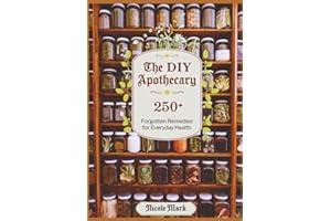 The DIY Apothecary: 250+ Forgotten Remedies for Everyday Health
