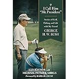 I Call Him "Mr. President": Stories of Golf, Fishing, and Life with My Friend George H. W. Bush