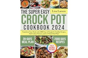 The Super Easy Crock Pot Cookbook 2024: Transform Your Meals with 2000 Days of Simple & Healthy Recipes, Full-Colour Pictures