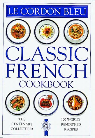 Dorling Kindersley Publishing, Inc. Le Cordon Bleu: Classic French Cookbook: The Centenary Collection, 100 World-Renowned Recipes