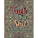 Fuck This Shit A Motivating Swear Word Coloring Book For Adults: 28 Swear Word Coloring Pages, Stress Relief Coloring Book For Man & Women