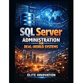 SQL Server Administration for Real-World Systems