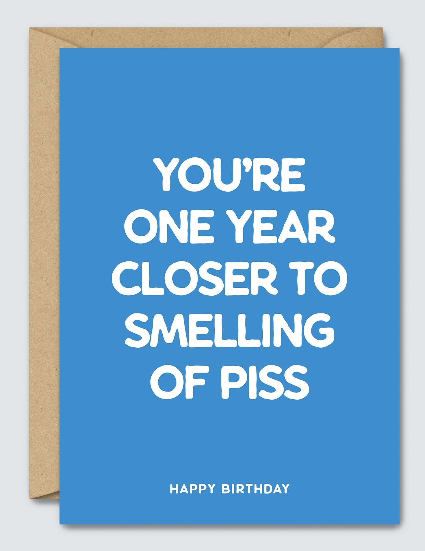 You're One Year Closer to Smelling of Piss Happy Birthday - Funny Birthday Card