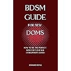 BDSM Guide For New Doms: How To Be The Perfect Dom For Your Sub (A Beginner’s Guide) (BDSM academy series Book 1)