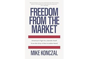 Freedom From the Market: America's Fight to Liberate Itself from the Grip of the Invisible Hand