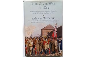 The Civil War of 1812: American Citizens, British Subjects, Irish Rebels, & Indian Allies
