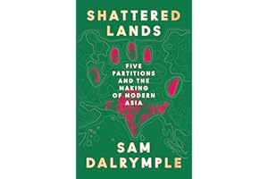 Shattered Lands: A STUNNING NEW HISTORY OF FIVE PARTITIONS AND THE RESHAPING OF MODERN ASIA