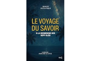 Le Voyage du Savoir - À la recherche des sept clés: Roman initiatique et fiction historique (French Edition)