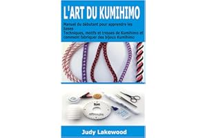 L'ART DU KUMIHIMO: Manuel du débutant pour apprendre les bases Techniques, motifs et tresses de Kumihimo et comment fabriquer