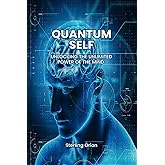Quantum Self: Unlocking the Unlimited Power of The Mind: From Dream to Reality: The Revolutionary Method to Transform Your Life and Realize Your True Self