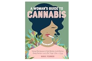 A Woman's Guide to Cannabis: Using Marijuana to Feel Better, Look Better, Sleep Better–and Get High Like a Lady