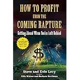 How to Profit From the Coming Rapture: Getting Ahead When You're Left Behind