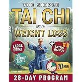 The Simple Tai Chi for Weight Loss: 10-Minute Daily Exercises to Burn Fat, Improve Balance and Feel Stronger | A Complete 28-Day Program for All Ages and Fitness Levels