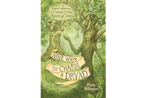 Nine Ways to Charm a Dryad: A Magical Adventure to Connect with the Spirit of Trees