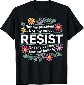 Floral Resist Not My President Anti-Trump T-Shirt Tee for Women and Men