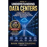 Understanding Data Centers: A Beginner's Guide to the Infrastructure Powering Artificial Intelligence, Cloud Computing, and the Digital World