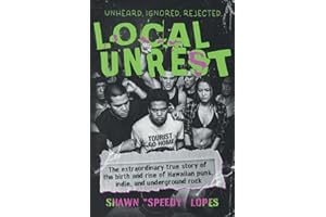 Local Unrest: The Extraordinary True Story of the Birth and Rise of Hawaiian Punk, Indie, and Underground Rock
