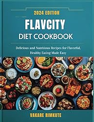FLAVCITY DIET COOKBOOK 2024: Delicious and