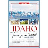 Idaho Travel Guide 2025–2026: Discover Scenic Drives, Hidden Gems, Outdoor Adventures, and Local Food Experiences for the Ultimate Rocky Mountain Escape (UPDATED TRAVEL GUIDES VERSION( 2025-2026))