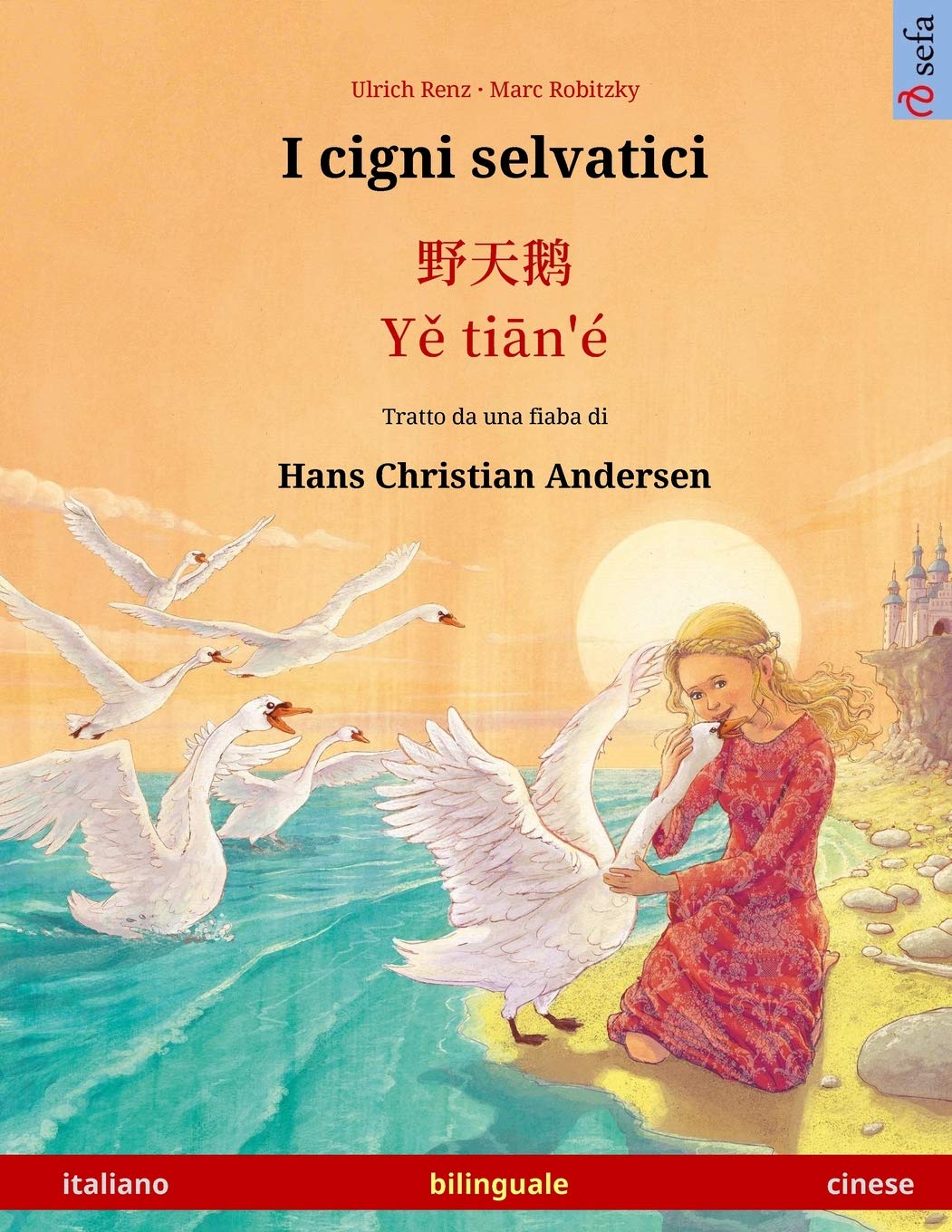 I Cigni Selvatici Ye Tieng Oer Libro Per Bambini Bilingue Tratto Da Una Fiaba Di Hans Christian Andersen Italiano Cinese Sefa Bilingual Children S Books Italian Edition Renz Ulrich Andersen Hans