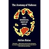 The Anatomy of Violence: The Biological Roots of Crime