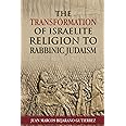 The Transformation of Israelite Religion to Rabbinic Judaism