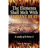The Elements Shall Melt With Fervent Heat: A Study of 2 Peter 3