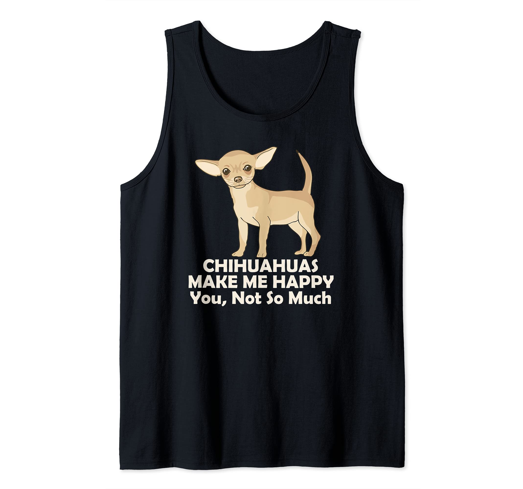 Chihuahuas Make Me Happy You Not So Much Tank Top