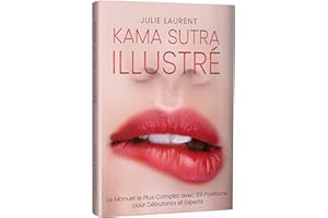 Kama Sutra Illustré: Le Manuel le Plus Complet avec 69 Positions pour Débutants et Experts (French Edition)