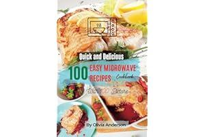 A Quick and Tasty Cookbook With 100 Easy Microwave Recipes: Your Healthy Lifestyle With Beautiful Pictures
