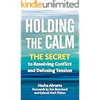 Holding the Calm: The Secret to Resolving Conflict and Defusing Tension