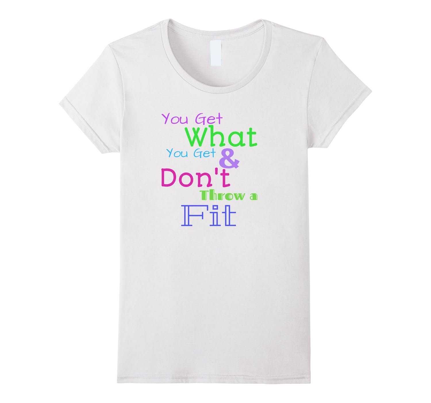 You Get What You Get and Don't Throw a Fit Fun Girls T-Shirt-Rose