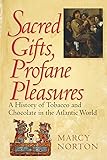 Sacred Gifts, Profane Pleasures: A History of Tobacco and Chocolate in the Atlantic World