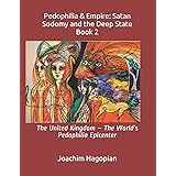 Pedophilia & Empire: Satan Sodomy and the Deep State Book 2: The United Kingdom – The World’s Pedophilia Epicenter (PRINT Ped