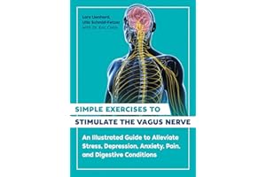 Simple Exercises to Stimulate the Vagus Nerve: An Illustrated Guide to Alleviate Stress, Depression, Anxiety, Pain, and Diges