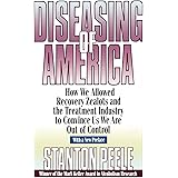 Diseasing of America: How We Allowed Recovery Zealots and the Treatment Industry to Convince Us We Are Out of Control