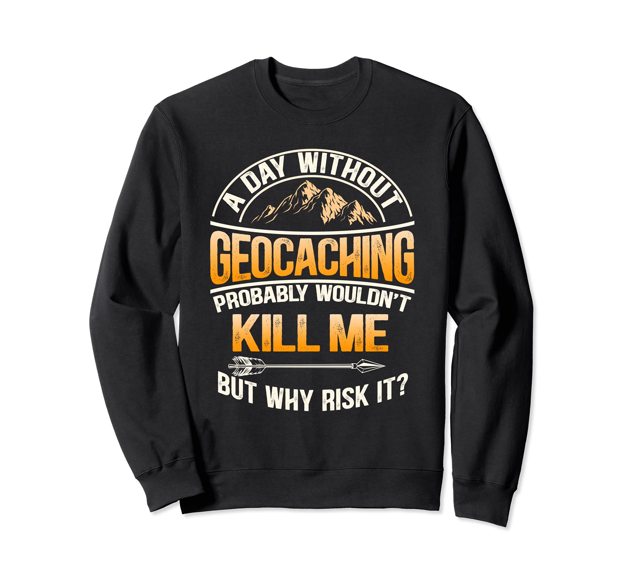 A Day Without Geocaching - Funny Geocaching Sweatshirt