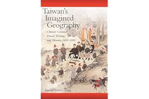 Taiwan’s Imagined Geography: Chinese Colonial Travel Writing and Pictures, 1683–1895 (Harvard East Asian Monographs)