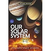 OUR SOLAR SYSTEM FOR KIDS 8–12: The Young Astronaut’s Guide to the Planets, Moons, Asteroids, & the Science of The Universe, with Space Facts & Adventures for Curious Minds