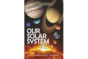 OUR SOLAR SYSTEM FOR KIDS 8–12: The Young Astronaut’s Guide to the Planets, Moons, Asteroids, & the Science of The Universe, 