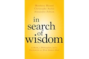 In Search of Wisdom: A Monk, a Philosopher, and a Psychiatrist on What Matters Most