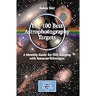The 100 Best Astrophotography Targets: A Monthly Guide for CCD Imaging with Amateur Telescopes (The Patrick Moore Practical A