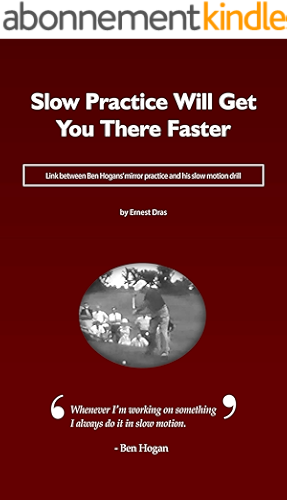 Download Slow Practice Will Get You There Faster: Link between Ben Hogans' mirror practice and his slow motion drill (English Edition) PDF