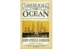 A Thread Across the Ocean: The Heroic Story of the Transatlantic Cable – An Epic 19th-Century Achievement that United America and Europe