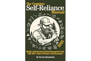 The Complete Self-Reliance Manual: Build a Self-Sustained Life Beyond the Grid with 300+ Pages of Projects and Strategies