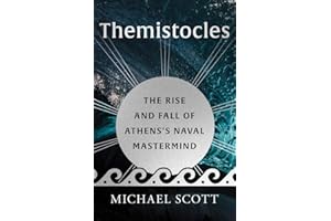 Themistocles: The Rise and Fall of Athens’s Naval Mastermind