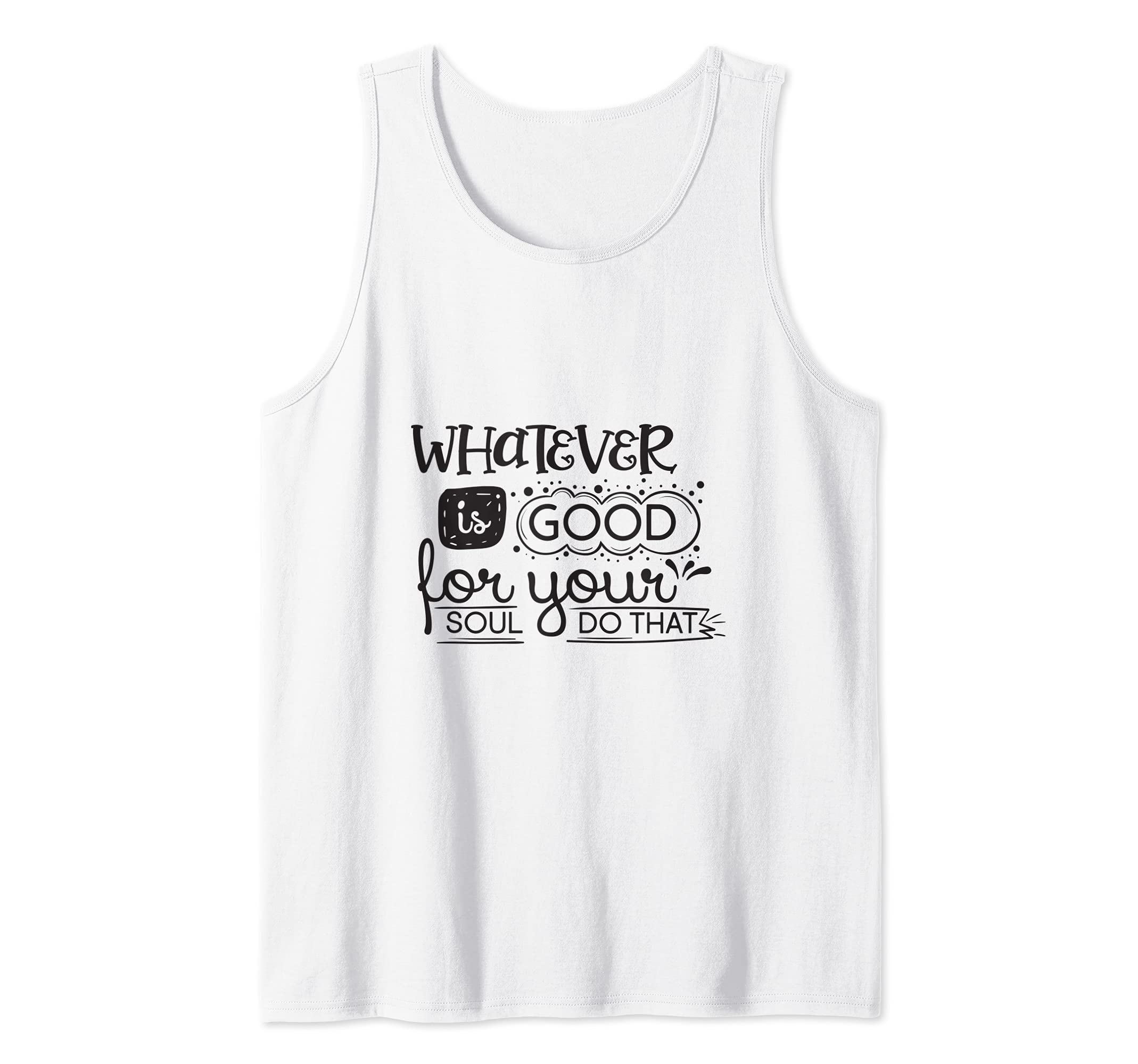Whatever Is Good For Your Soul Do That Inspirational Quote Tank Top