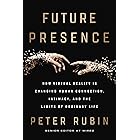 Future Presence: How Virtual Reality Is Changing Human Connection, Intimacy, and the Limits of Ordinary Life